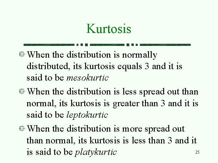 Kurtosis When the distribution is normally distributed, its kurtosis equals 3 and it is