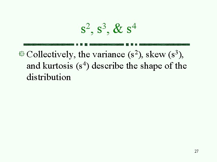 2 3 s , & 4 s Collectively, the variance (s 2), skew (s