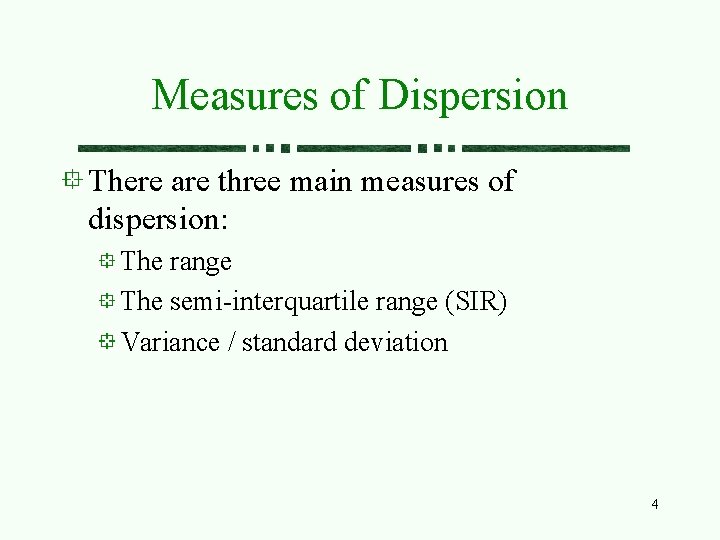 Measures of Dispersion There are three main measures of dispersion: The range The semi-interquartile