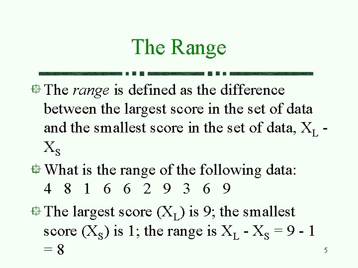 The Range The range is defined as the difference between the largest score in
