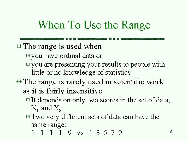 When To Use the Range The range is used when you have ordinal data