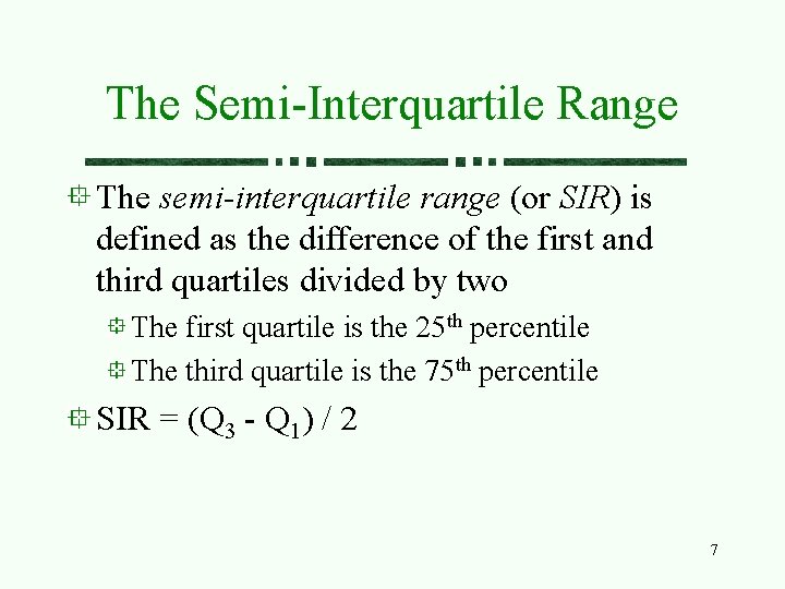The Semi-Interquartile Range The semi-interquartile range (or SIR) is defined as the difference of