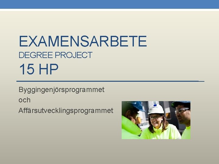 EXAMENSARBETE DEGREE PROJECT 15 HP Byggingenjörsprogrammet och Affärsutvecklingsprogrammet 