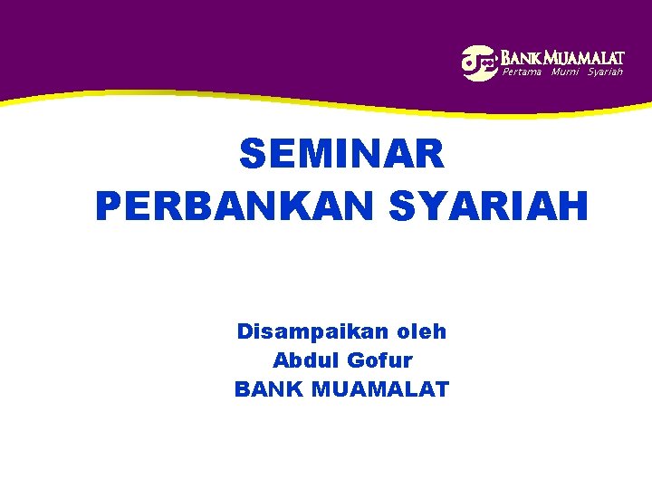 Pertama Murni Syariah SEMINAR PERBANKAN SYARIAH Disampaikan oleh Abdul Gofur BANK MUAMALAT 