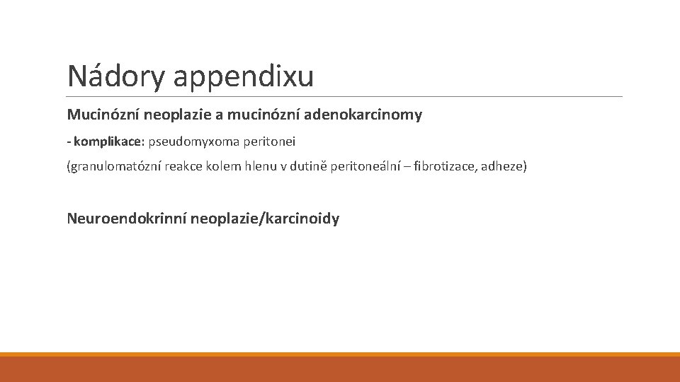 Nádory appendixu Mucinózní neoplazie a mucinózní adenokarcinomy - komplikace: pseudomyxoma peritonei (granulomatózní reakce kolem