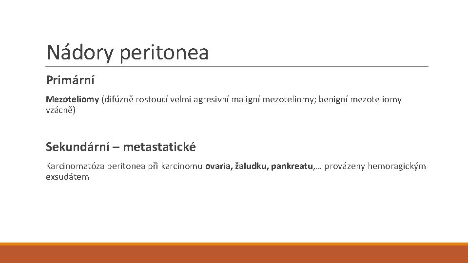 Nádory peritonea Primární Mezoteliomy (difúzně rostoucí velmi agresivní maligní mezoteliomy; benigní mezoteliomy vzácně) Sekundární