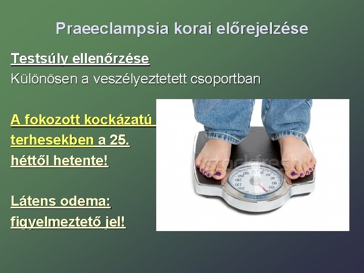 Praeeclampsia korai előrejelzése Testsúly ellenőrzése Különösen a veszélyeztetett csoportban A fokozott kockázatú terhesekben a