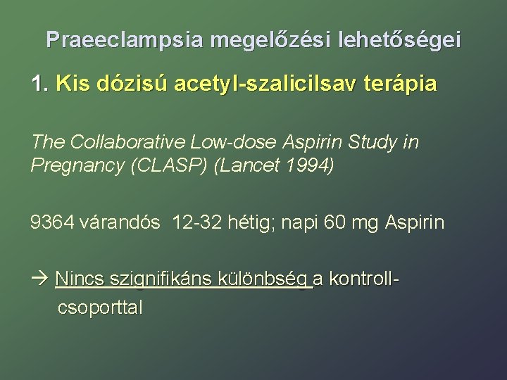 Praeeclampsia megelőzési lehetőségei 1. Kis dózisú acetyl-szalicilsav terápia The Collaborative Low-dose Aspirin Study in