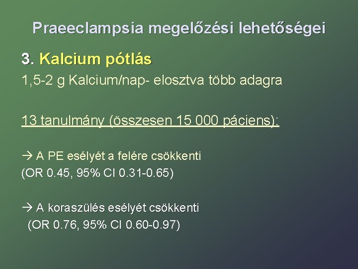 Praeeclampsia megelőzési lehetőségei 3. Kalcium pótlás 1, 5 -2 g Kalcium/nap- elosztva több adagra