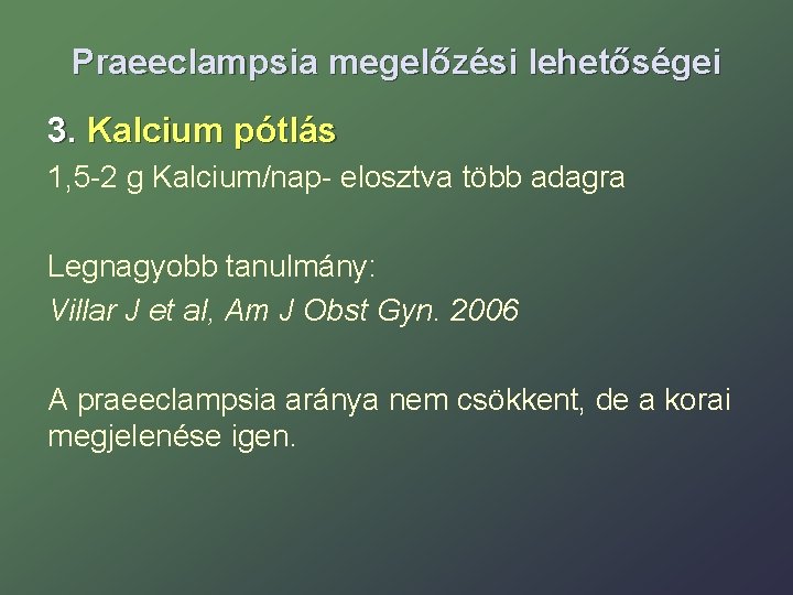 Praeeclampsia megelőzési lehetőségei 3. Kalcium pótlás 1, 5 -2 g Kalcium/nap- elosztva több adagra