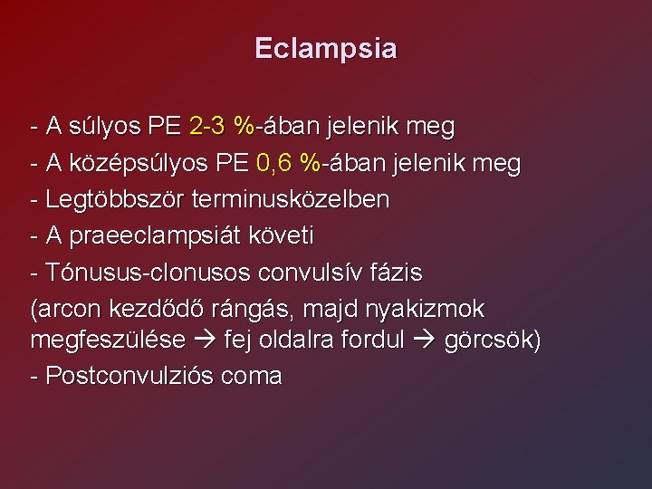 Eclampsia - A súlyos PE 2 -3 %-ában jelenik meg - A középsúlyos PE