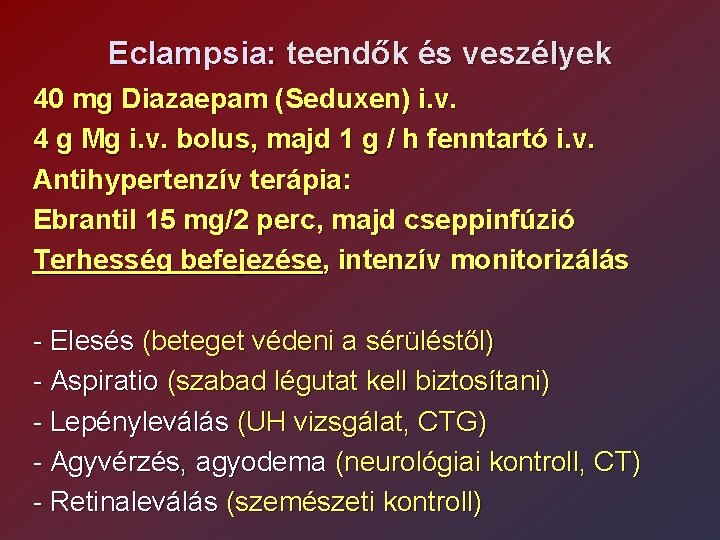 Eclampsia: teendők és veszélyek 40 mg Diazaepam (Seduxen) i. v. 4 g Mg i.