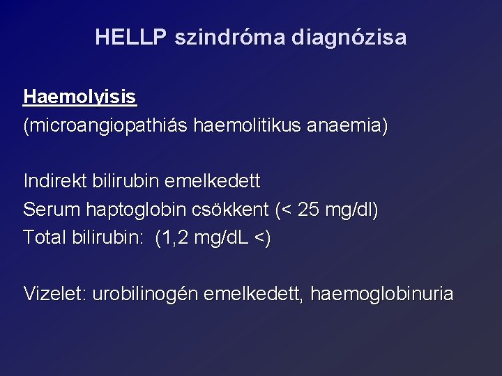 HELLP szindróma diagnózisa Haemolyisis (microangiopathiás haemolitikus anaemia) Indirekt bilirubin emelkedett Serum haptoglobin csökkent (<