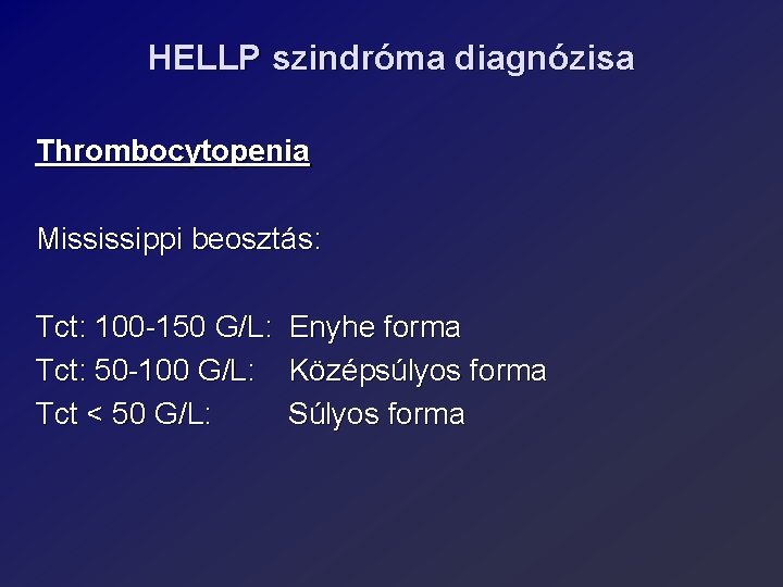 HELLP szindróma diagnózisa Thrombocytopenia Mississippi beosztás: Tct: 100 -150 G/L: Enyhe forma Tct: 50