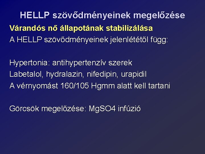 HELLP szövődményeinek megelőzése Várandós nő állapotának stabilizálása A HELLP szövődményeinek jelenlététől függ: Hypertonia: antihypertenzív