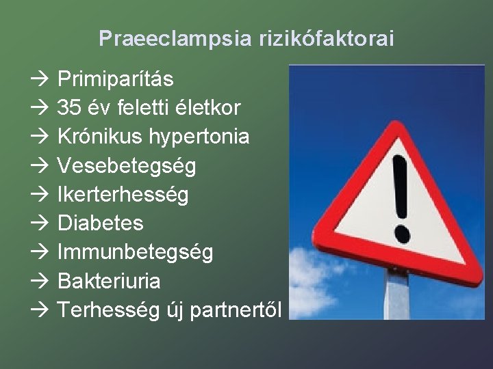 Praeeclampsia rizikófaktorai Primiparítás 35 év feletti életkor Krónikus hypertonia Vesebetegség Ikerterhesség Diabetes Immunbetegség Bakteriuria