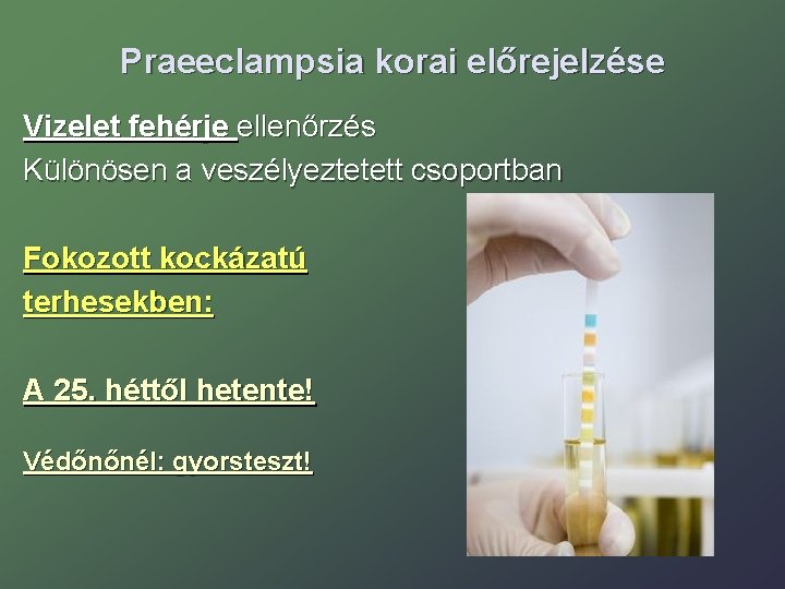 Praeeclampsia korai előrejelzése Vizelet fehérje ellenőrzés Különösen a veszélyeztetett csoportban Fokozott kockázatú terhesekben: A