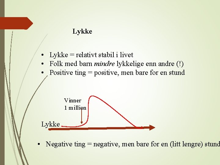 Lykke • Lykke = relativt stabil i livet • Folk med barn mindre lykkelige