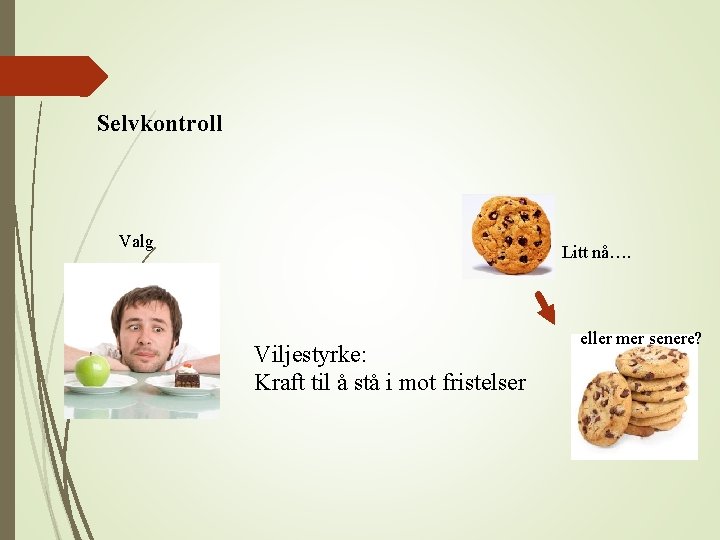 Selvkontroll Valg Litt nå…. Viljestyrke: Kraft til å stå i mot fristelser eller mer