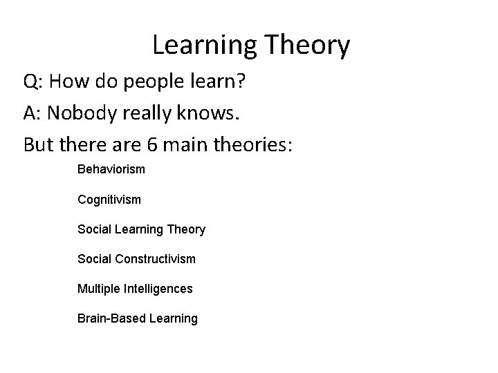 Learning Theory Q: How do people learn? A: Nobody really knows. But there are