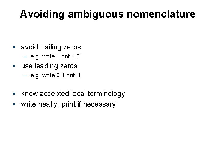 Avoiding ambiguous nomenclature • avoid trailing zeros – e. g. write 1 not 1.