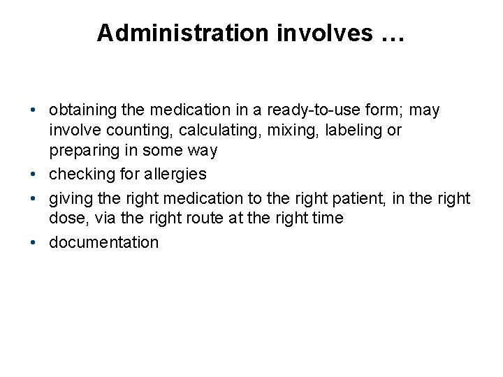 Administration involves … • obtaining the medication in a ready-to-use form; may involve counting,