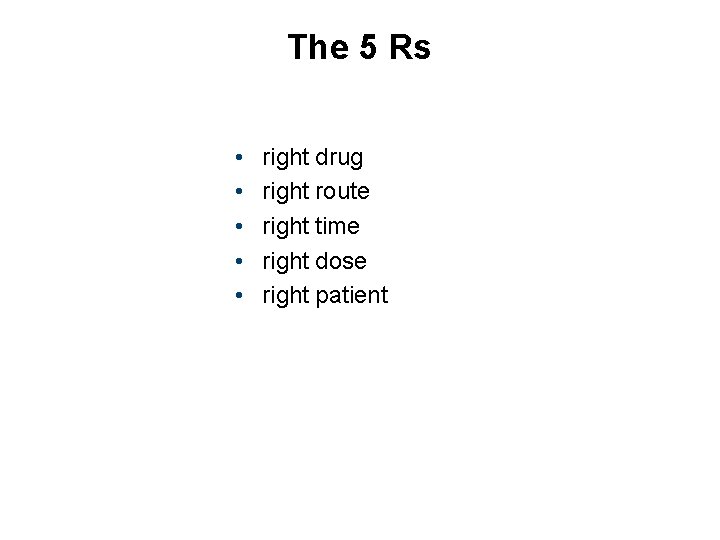 The 5 Rs • • • right drug right route right time right dose