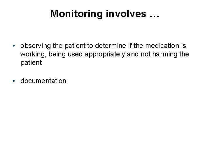 Monitoring involves … • observing the patient to determine if the medication is working,