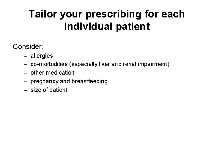 Tailor your prescribing for each individual patient Consider: – – – allergies co-morbidities (especially