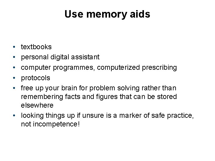 Use memory aids • • • textbooks personal digital assistant computer programmes, computerized prescribing