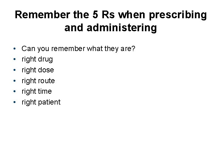 Remember the 5 Rs when prescribing and administering • • • Can you remember