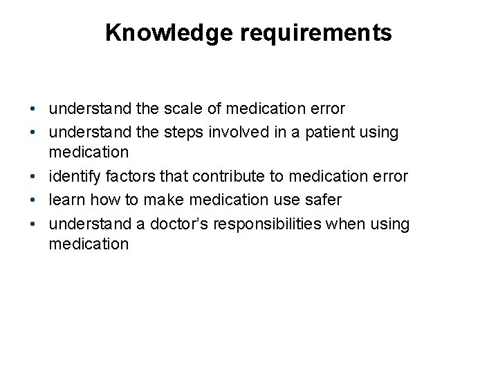 Knowledge requirements • understand the scale of medication error • understand the steps involved