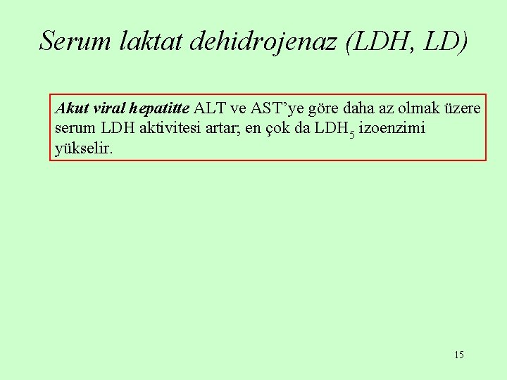Serum laktat dehidrojenaz (LDH, LD) Akut viral hepatitte ALT ve AST’ye göre daha az Serum laktat dehidrojenaz (LDH, LD) Akut viral hepatitte ALT ve AST’ye göre daha az
