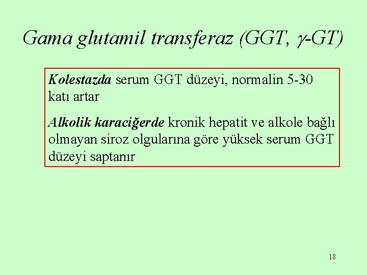 Gama glutamil transferaz (GGT, -GT) Kolestazda serum GGT düzeyi, normalin 5 -30 katı artar Gama glutamil transferaz (GGT, -GT) Kolestazda serum GGT düzeyi, normalin 5 -30 katı artar