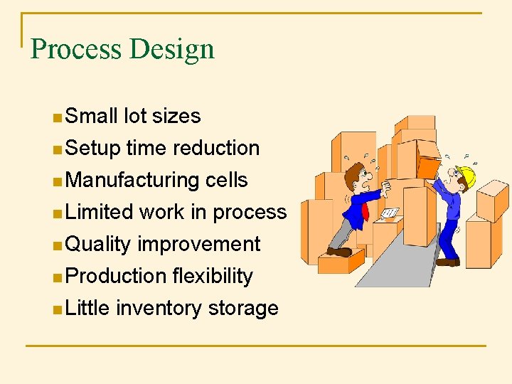 Process Design n Small lot sizes n Setup time reduction n Manufacturing cells n Process Design n Small lot sizes n Setup time reduction n Manufacturing cells n