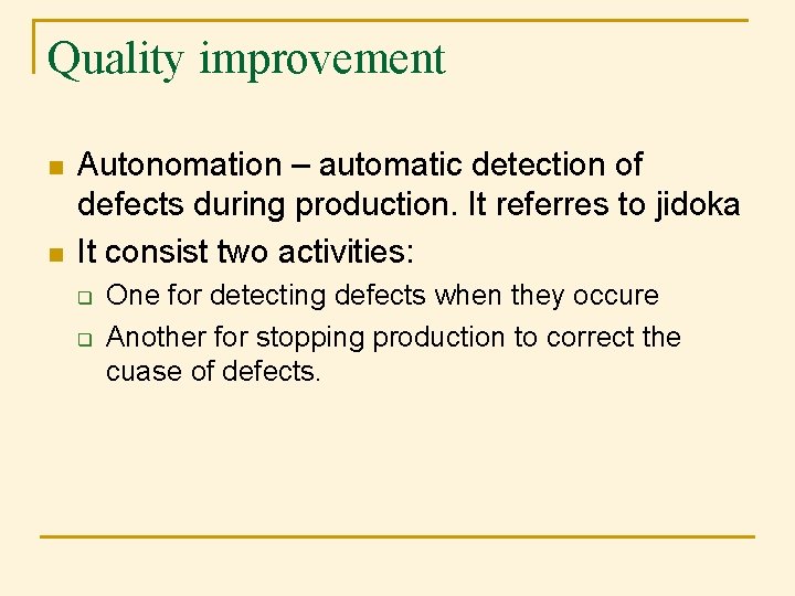 Quality improvement n n Autonomation – automatic detection of defects during production. It referres Quality improvement n n Autonomation – automatic detection of defects during production. It referres