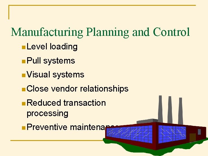 Manufacturing Planning and Control n Level n Pull loading systems n Visual systems n Manufacturing Planning and Control n Level n Pull loading systems n Visual systems n