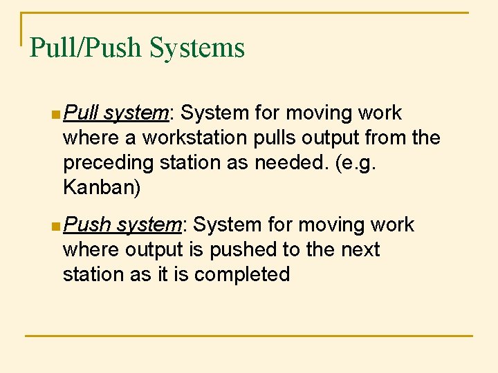 Pull/Push Systems n Pull system: System for moving work where a workstation pulls output Pull/Push Systems n Pull system: System for moving work where a workstation pulls output