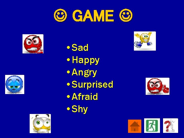  GAME • Sad • Happy • Angry • Surprised • Afraid • Shy