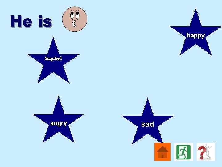 He is happy Surprised angry sad 