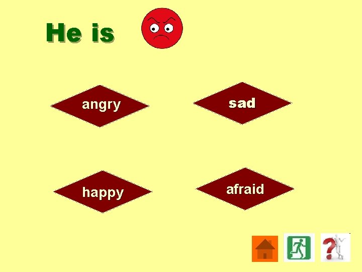 He is angry sad happy afraid 