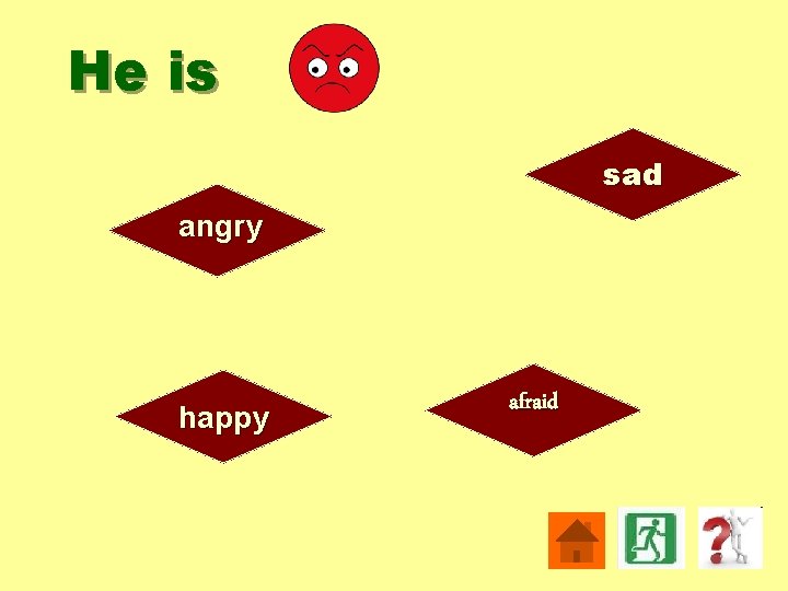 He is sad angry happy afraid 