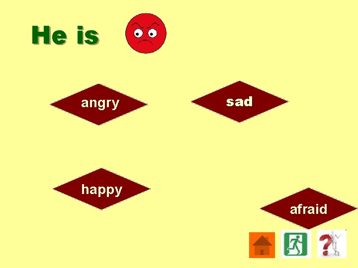 He is angry sad happy afraid 