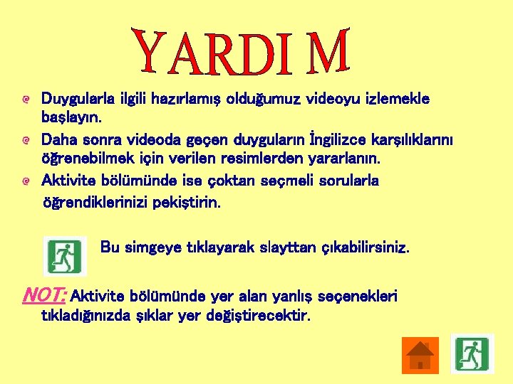 Duygularla ilgili hazırlamış olduğumuz videoyu izlemekle başlayın. Daha sonra videoda geçen duyguların İngilizce karşılıklarını