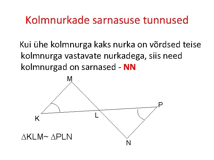Kolmnurkade sarnasuse tunnused Kui ühe kolmnurga kaks nurka on võrdsed teise kolmnurga vastavate nurkadega,