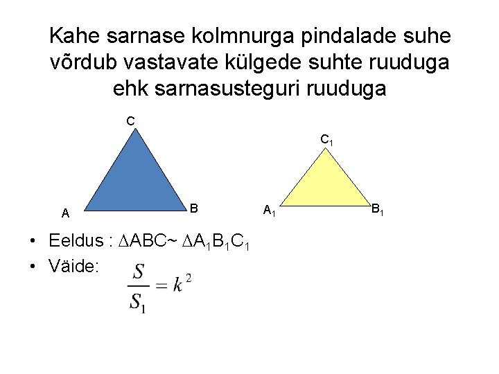 Kahe sarnase kolmnurga pindalade suhe võrdub vastavate külgede suhte ruuduga ehk sarnasusteguri ruuduga C