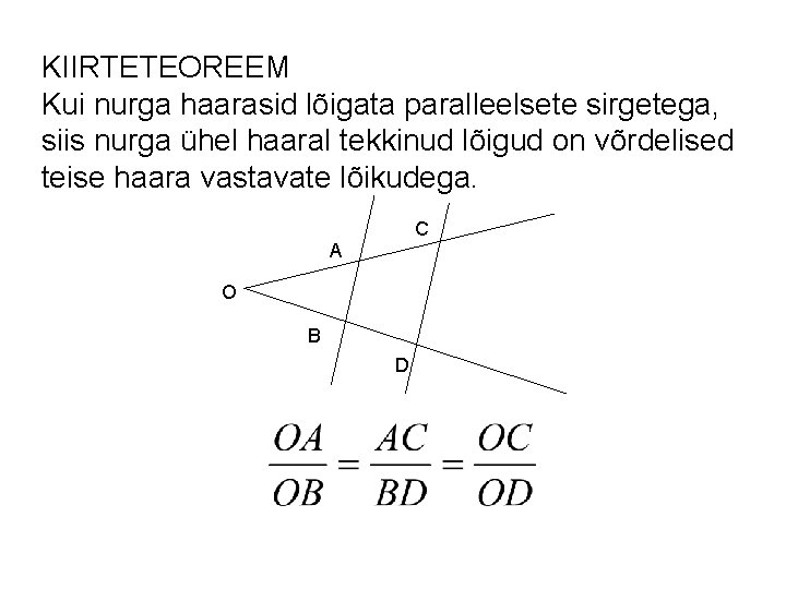 KIIRTETEOREEM Kui nurga haarasid lõigata paralleelsete sirgetega, siis nurga ühel haaral tekkinud lõigud on