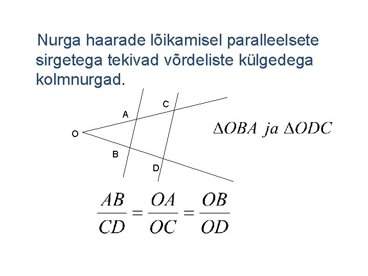 Nurga haarade lõikamisel paralleelsete sirgetega tekivad võrdeliste külgedega kolmnurgad. C A O B D