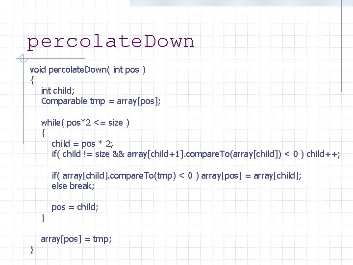 percolate. Down void percolate. Down( int pos ) { int child; Comparable tmp =