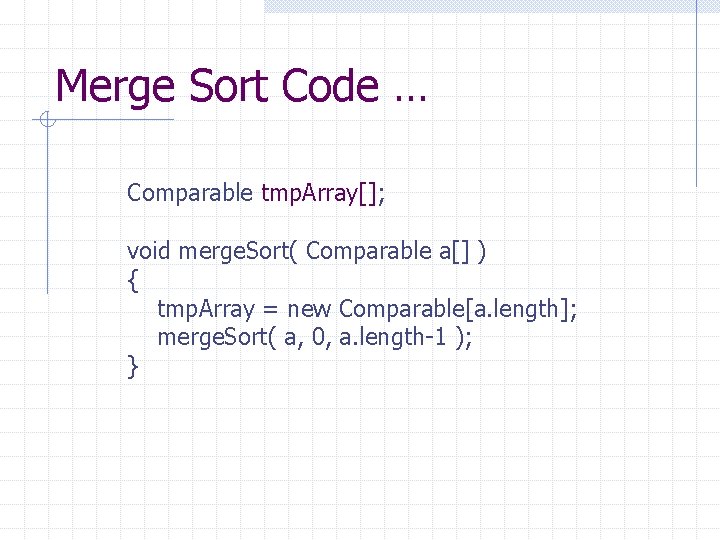 Merge Sort Code … Comparable tmp. Array[]; void merge. Sort( Comparable a[] ) {